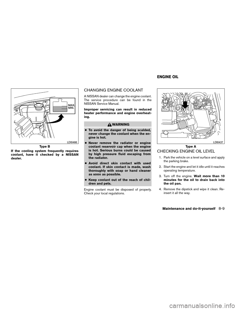 NISSAN FRONTIER 2008 D22 / 1.G Owners Manual If the cooling system frequently requires
coolant, have it checked by a NISSAN
dealer.
CHANGING ENGINE COOLANT
A NISSAN dealer can change the engine coolant.
The service procedure can be found in the
NISSAN FRONTIER 2008 D22 / 1.G Owners Manual If the cooling system frequently requires
coolant, have it checked by a NISSAN
dealer.
CHANGING ENGINE COOLANT
A NISSAN dealer can change the engine coolant.
The service procedure can be found in the