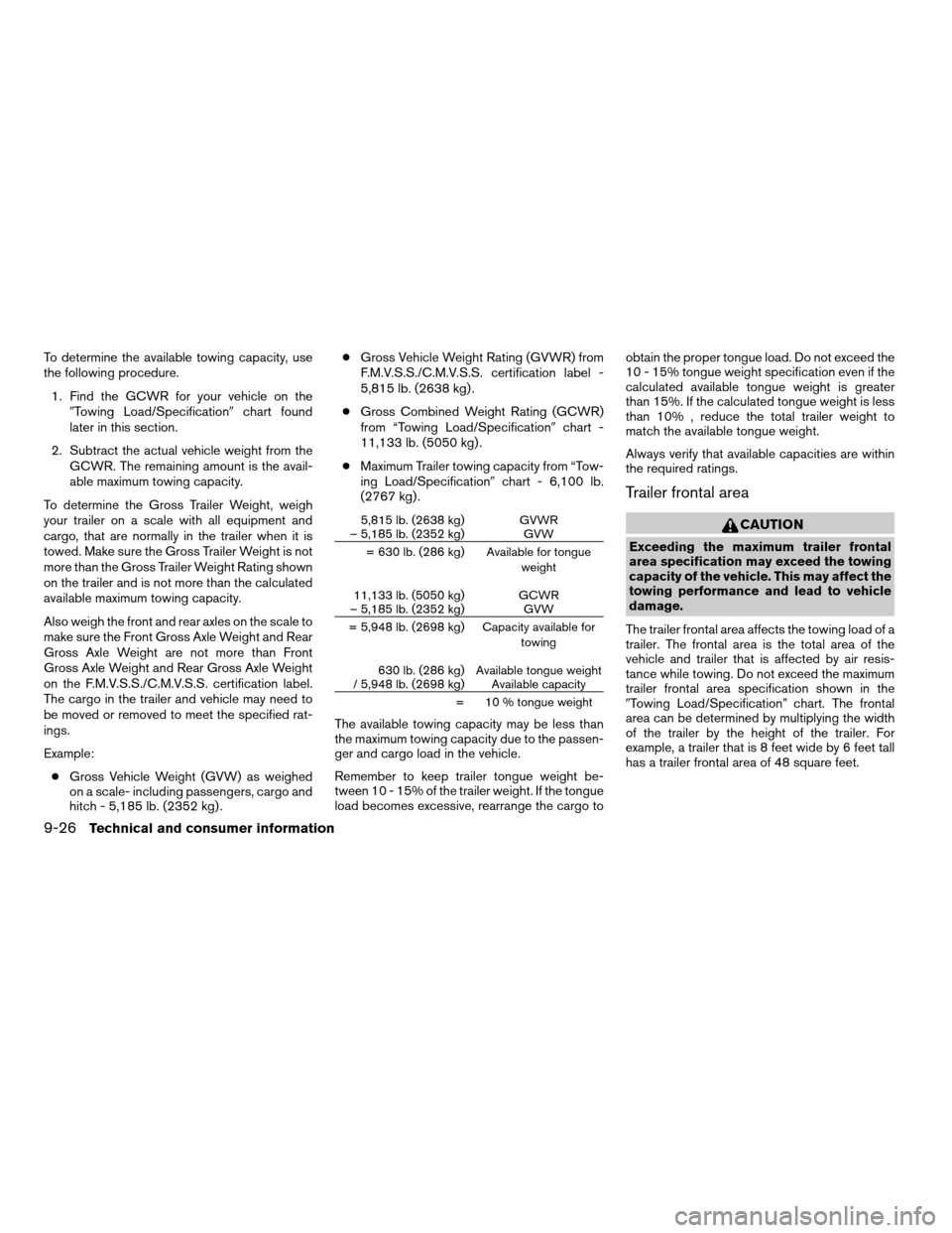 NISSAN FRONTIER 2008 D22 / 1.G Owners Manual To determine the available towing capacity, use
the following procedure.
1. Find the GCWR for your vehicle on the
9Towing Load/Specification9chart found
later in this section.
2. Subtract the actual v NISSAN FRONTIER 2008 D22 / 1.G Owners Manual To determine the available towing capacity, use
the following procedure.
1. Find the GCWR for your vehicle on the
9Towing Load/Specification9chart found
later in this section.
2. Subtract the actual v
