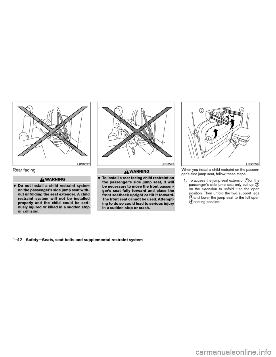 NISSAN FRONTIER 2008 D22 / 1.G Owners Manual Rear facing
WARNING
cDo not install a child restraint system
on the passenger’s side jump seat with-
out unfolding the seat extender. A child
restraint system will not be installed
properly and the NISSAN FRONTIER 2008 D22 / 1.G Owners Manual Rear facing
WARNING
cDo not install a child restraint system
on the passenger’s side jump seat with-
out unfolding the seat extender. A child
restraint system will not be installed
properly and the