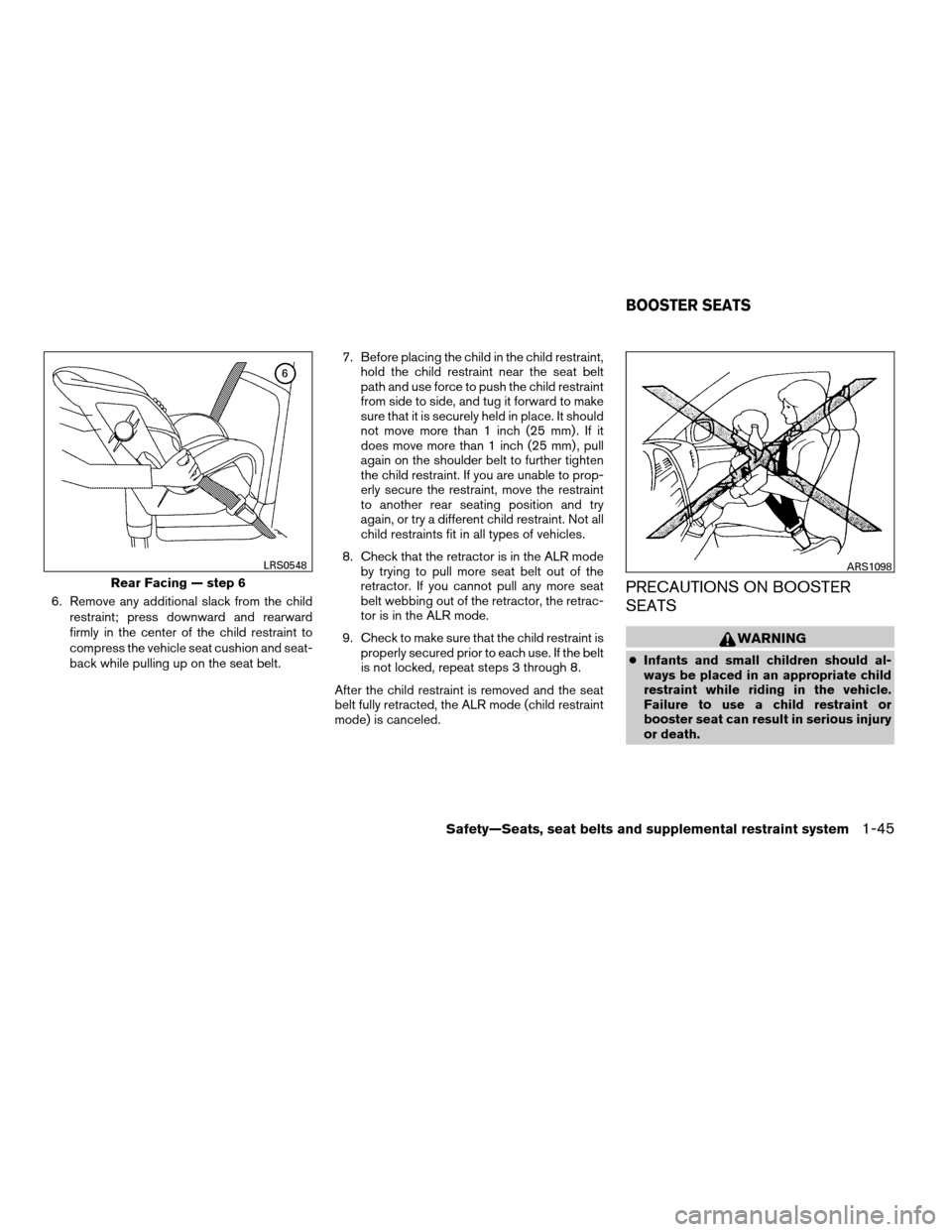 NISSAN FRONTIER 2008 D22 / 1.G Owners Manual 6. Remove any additional slack from the child
restraint; press downward and rearward
firmly in the center of the child restraint to
compress the vehicle seat cushion and seat-
back while pulling up on NISSAN FRONTIER 2008 D22 / 1.G Owners Manual 6. Remove any additional slack from the child
restraint; press downward and rearward
firmly in the center of the child restraint to
compress the vehicle seat cushion and seat-
back while pulling up on