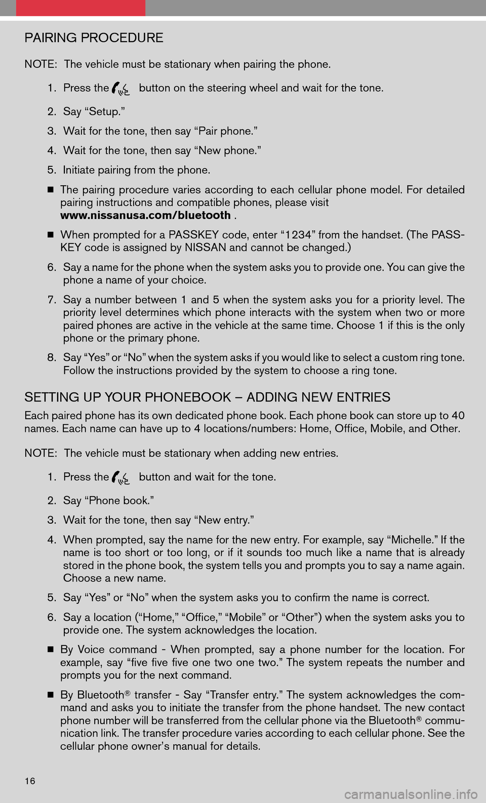 NISSAN FRONTIER 2008 D22 / 1.G Quick Reference Guide PAIRING PROCEDURE
NOTE:The vehicle must be stationary when pairing the phone.
1. Press the
button on the steering wheel and wait for the tone.
2. Say “Setup.”
3. Wait for the tone, then say “P NISSAN FRONTIER 2008 D22 / 1.G Quick Reference Guide PAIRING PROCEDURE
NOTE:The vehicle must be stationary when pairing the phone.
1. Press the
button on the steering wheel and wait for the tone.
2. Say “Setup.”
3. Wait for the tone, then say “P