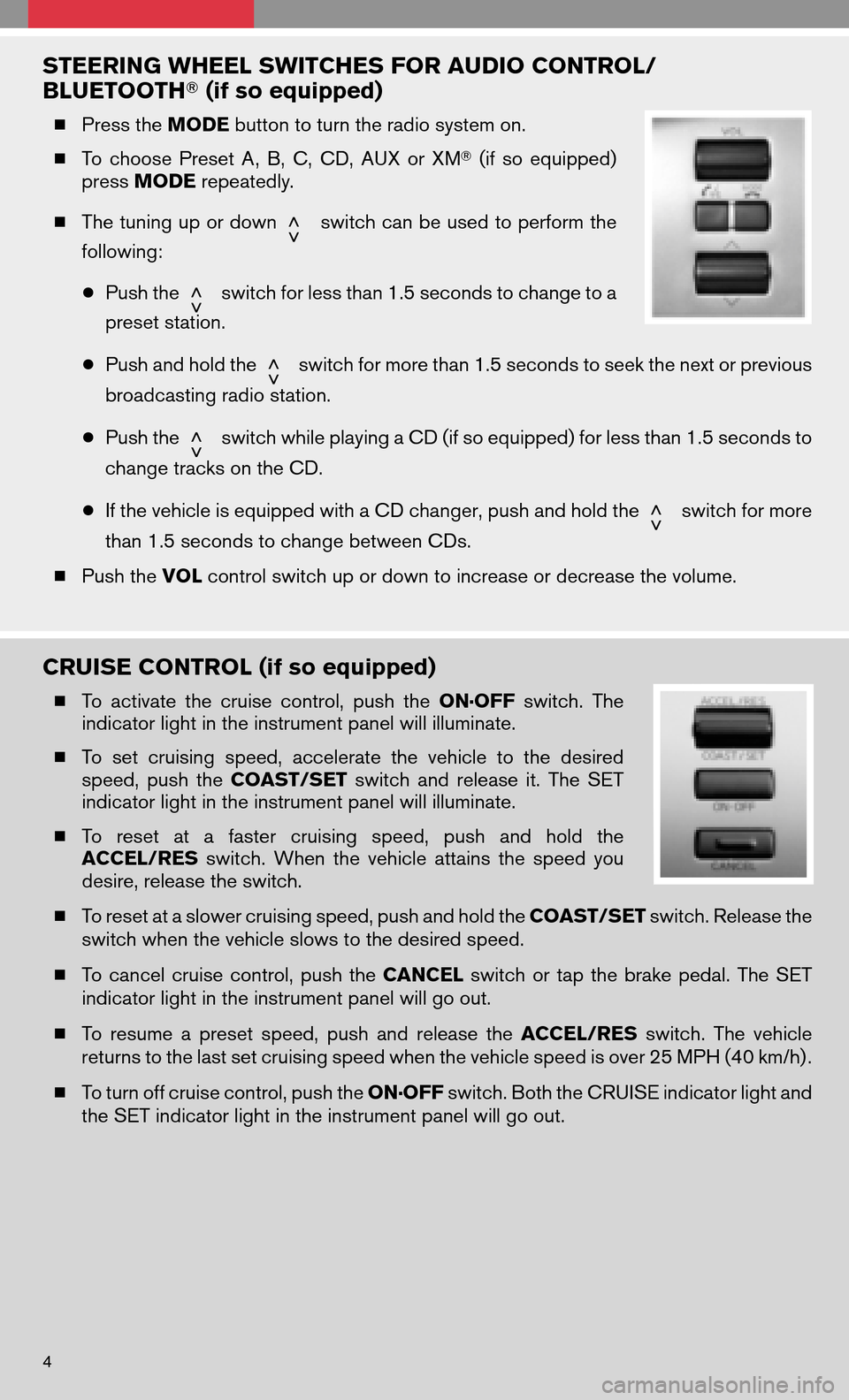 NISSAN FRONTIER 2008 D22 / 1.G Quick Reference Guide STEERING WHEEL SWITCHES FOR AUDIO CONTROL/ 
BLUETOOTH (if so equipped)
Press the MODEbutton to turn the radio system on. 
  To choose PresetA,B, C, CD, AUX orXM (if so equipped) 
press  MODE repea