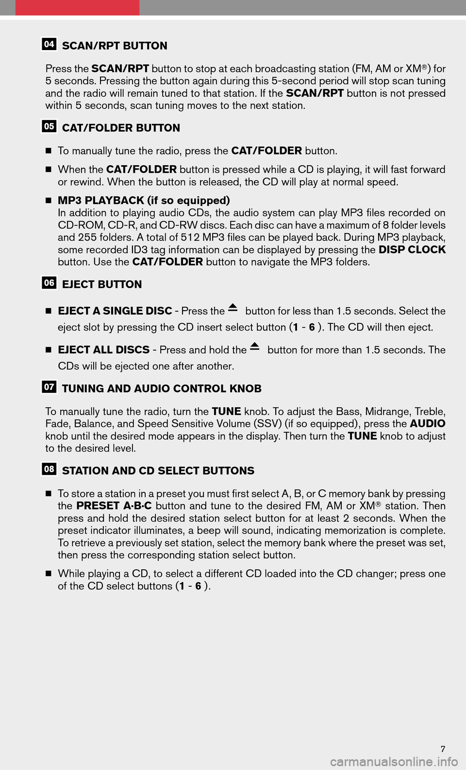 NISSAN FRONTIER 2008 D22 / 1.G Quick Reference Guide SCAN/RPT BUTTON 
Press the  SCAN/RPT button to stop at each broadcasting station (FM, AM or XM ) for 
5 seconds. Pressing the button again during this 5-second period will stop scan tuning
and the ra
