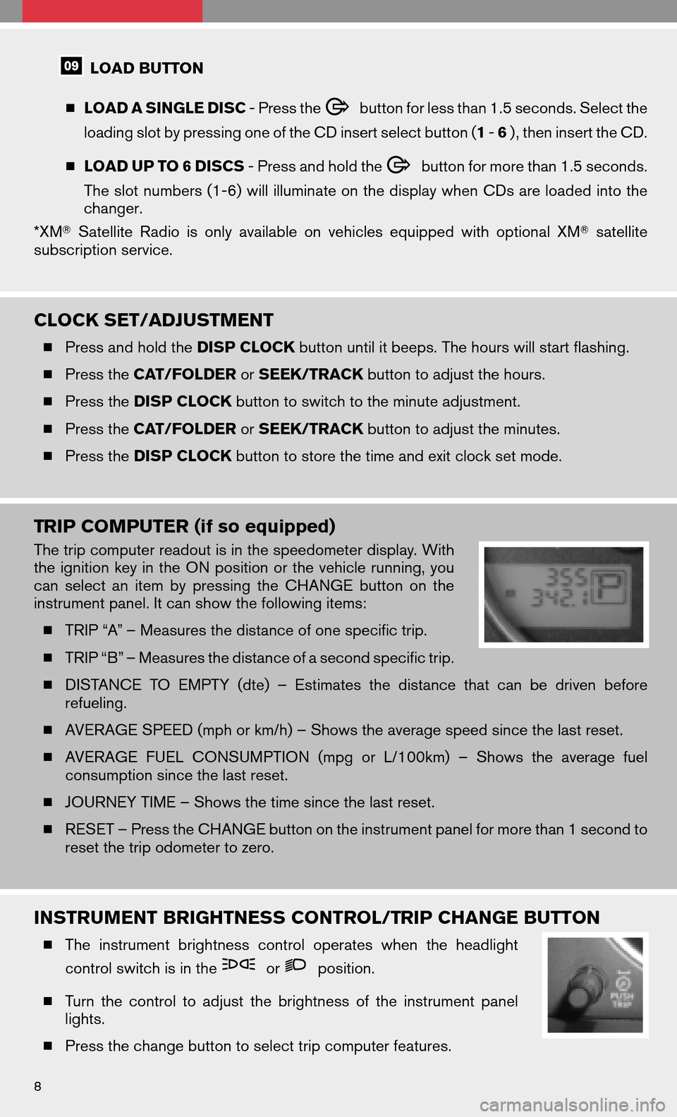 NISSAN FRONTIER 2008 D22 / 1.G Quick Reference Guide LOAD BUTTON 
  LOAD A SINGLE DISC - Press the
button for less than 1.5 seconds. Select the 
loading slot by pressing one of the CD insert select button (  1-6 ) , then insert the CD. 
  LOAD UP TO 6