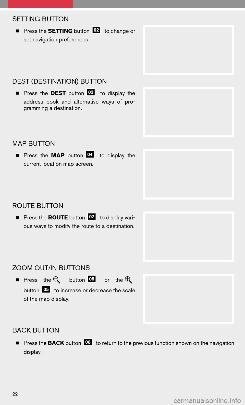 NISSAN MAXIMA 2008 A34 / 6.G Quick Reference Guide SETTING BUTTON
Press the SETTING buttonto change or 
set navigation preferences.
DEST (DESTINATION) BUTTON
  Press theDEST buttontodisplay the 
address bookandalternative waysofpro- 
gramming a dest