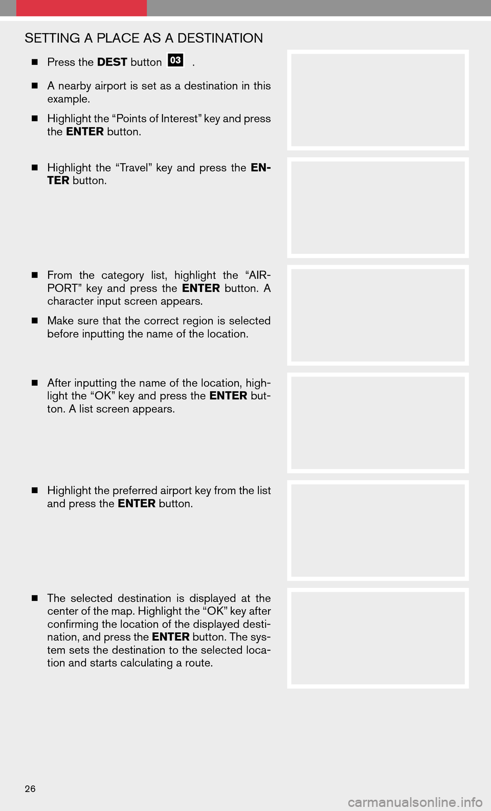 NISSAN MAXIMA 2008 A34 / 6.G Quick Reference Guide SETTING A PLACE AS A DESTINATION
Press the DESTbutton. 
  A nearby airport is set as a destination in this 
example. 
  Highlight the “Points of Interest” key and press 
the  ENTER button. 
  