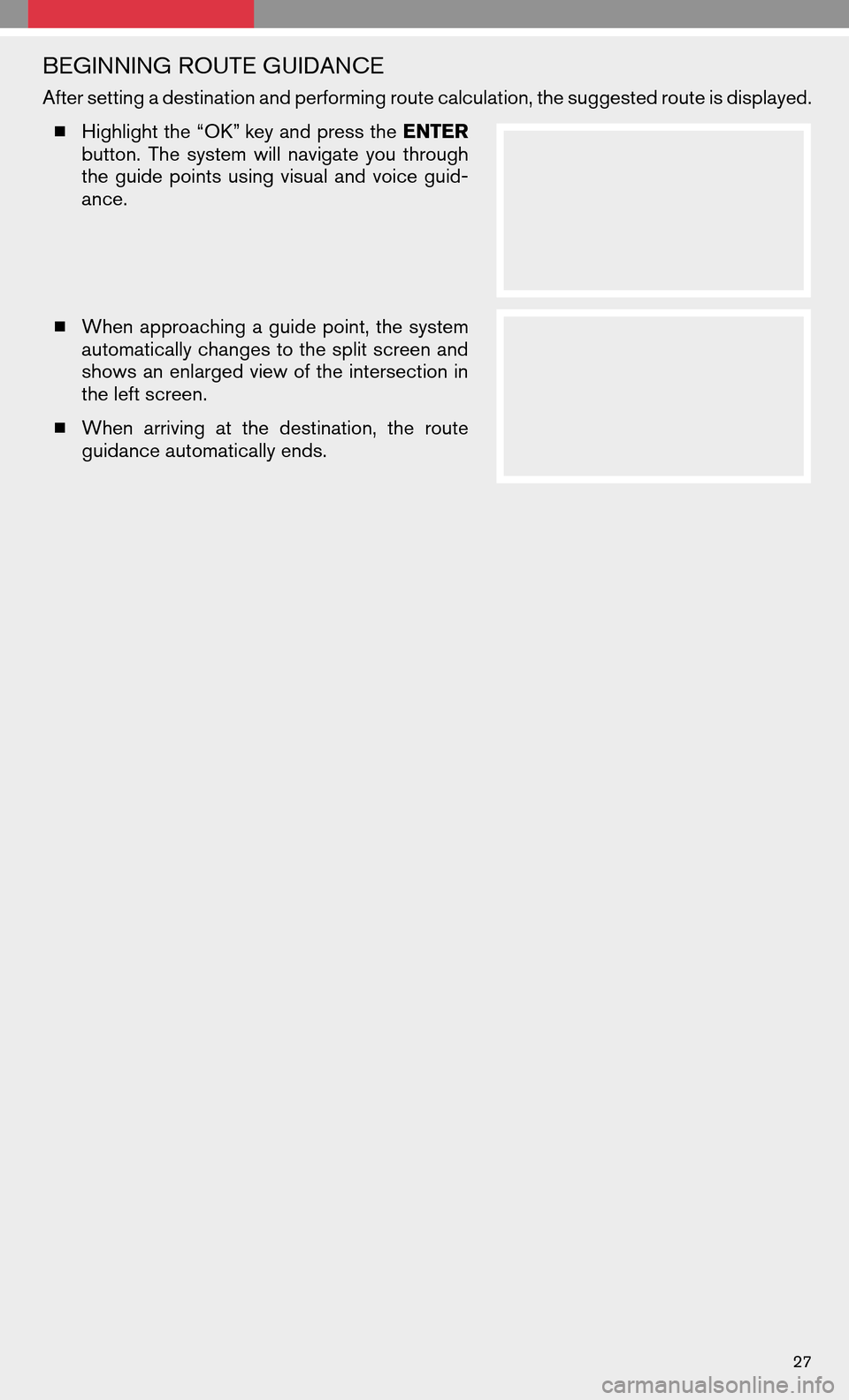 NISSAN MAXIMA 2008 A34 / 6.G Quick Reference Guide BEGINNING ROUTE GUIDANCE
After setting a destination and performing route calculation, the suggested route is displayed.   Highlight the “OK” key and press the ENTER 
button. Thesystem willnaviga