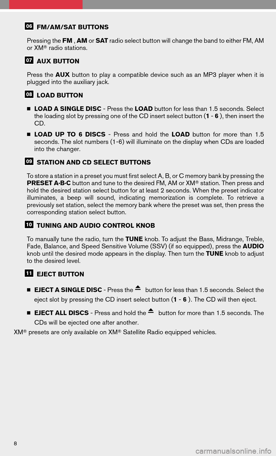 NISSAN MAXIMA 2008 A34 / 6.G Quick Reference Guide FM/AM/SAT BUTTONS 
Pressing the  FM,AM orSAT radio select button will change the band to either FM, AM 
or XM  radio stations.
AUX BUTTON 
Press the AUX button toplay acompatible devicesuchasan MP3 p