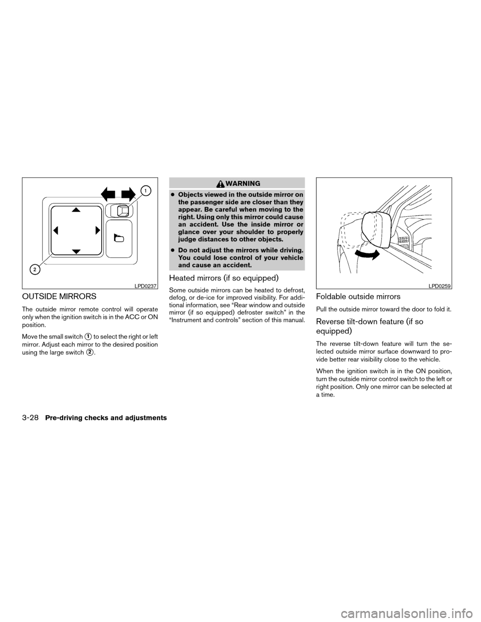 NISSAN PATHFINDER 2008 R51 / 3.G Owners Manual OUTSIDE MIRRORS
The outside mirror remote control will operate
only when the ignition switch is in the ACC or ON
position.
Move the small switch
s1to select the right or left
mirror. Adjust each mirro
