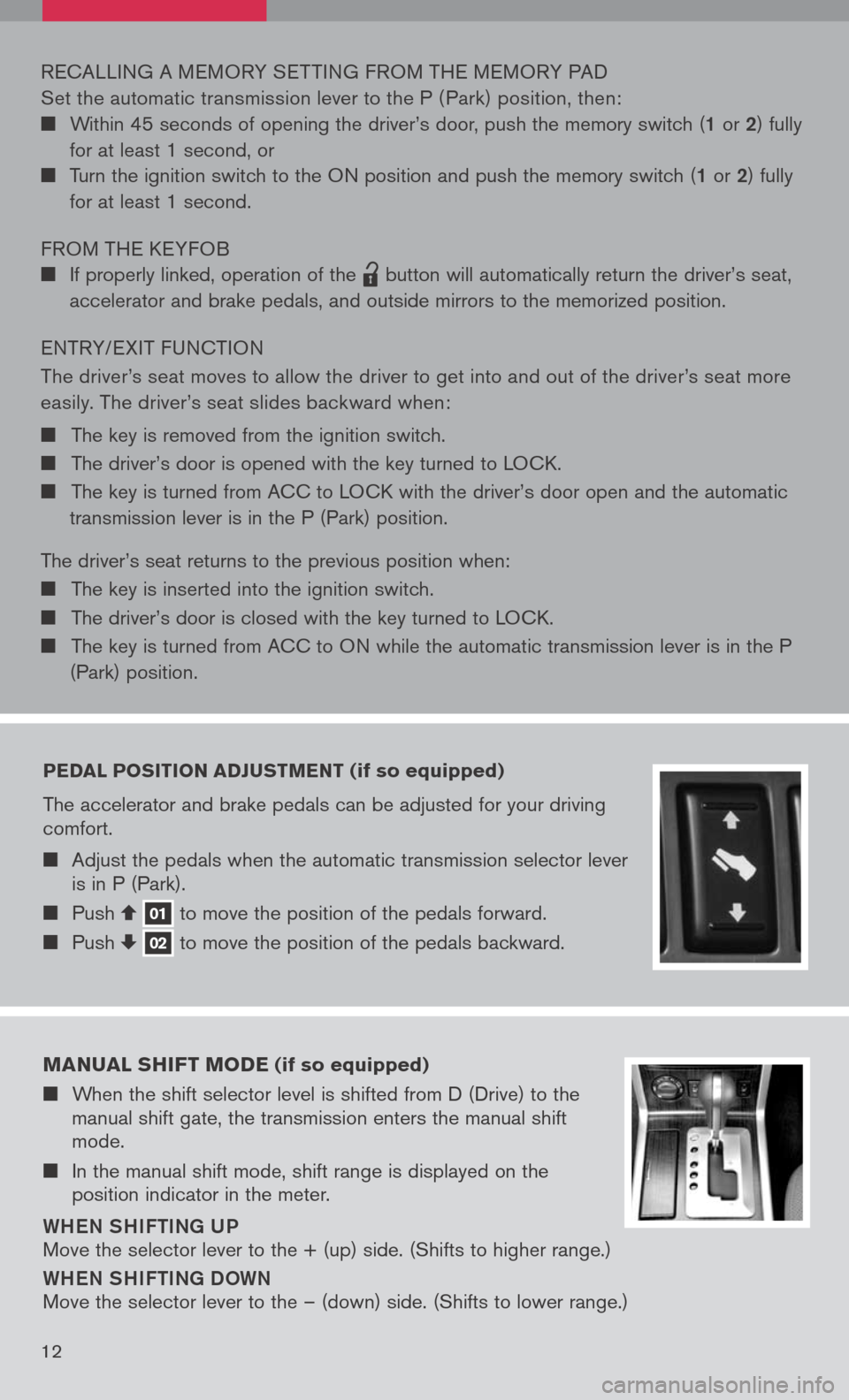 NISSAN PATHFINDER 2008 R51 / 3.G Quick Reference Guide 
pedal position  adJust Ment (if so equipped)
The accelerator and brake pedals can be adjusted for your driving comfort.
 Adjust the pedals when the automatic transmission selector lever is in P (P