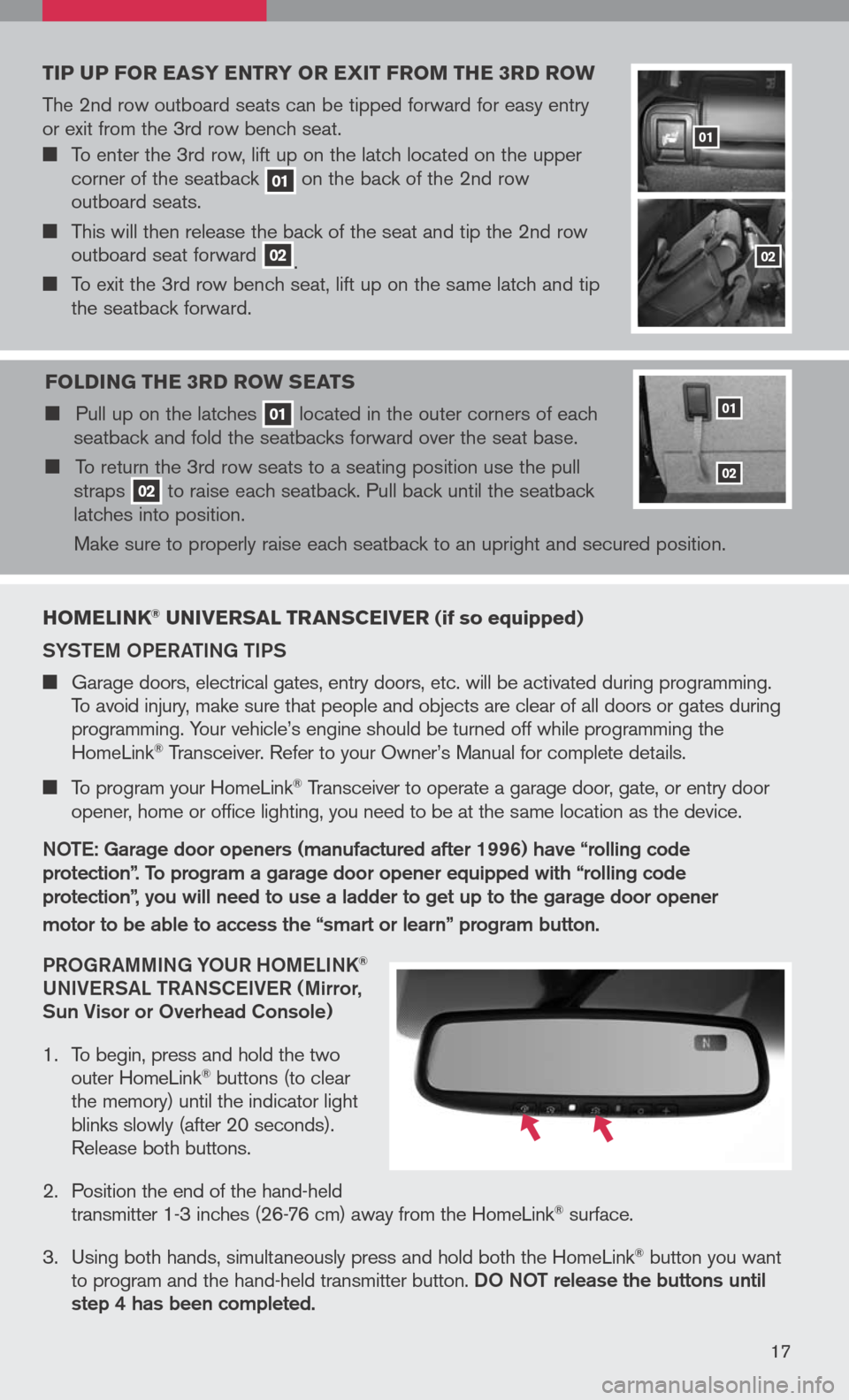 NISSAN PATHFINDER 2008 R51 / 3.G Quick Reference Guide 
hoMelink® universal  transceiver  (if so equipped)
SYS tem  OPeR ati Ng  ti PS
 Garage doors, electrical gates, entry doors, etc. will be activated during programming. To avoid injury, make sure 