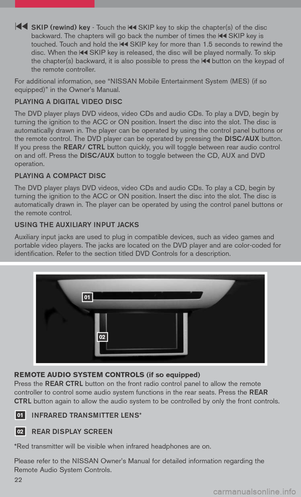 NISSAN PATHFINDER 2008 R51 / 3.G Quick Reference Guide 
22
  SK iP (rewind) key - Touch the  SKIP key to skip the chapter(s) of the disc   backward. The chapters will go back the number of times the  SKIP key is touched. Touch and hold the  SKIP key for m