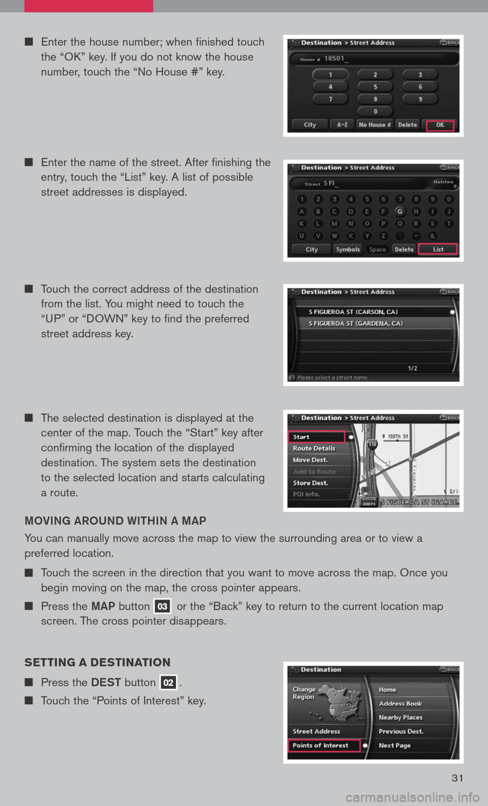 NISSAN PATHFINDER 2008 R51 / 3.G Quick Reference Guide
31
Enter the house number; when finished touch
the “OK” key. If you do not know the house
number, touch the “No House #” key.
Enter the name of the street. After finishing the
ent NISSAN PATHFINDER 2008 R51 / 3.G Quick Reference Guide
31
Enter the house number; when finished touch
the “OK” key. If you do not know the house
number, touch the “No House #” key.
Enter the name of the street. After finishing the
ent