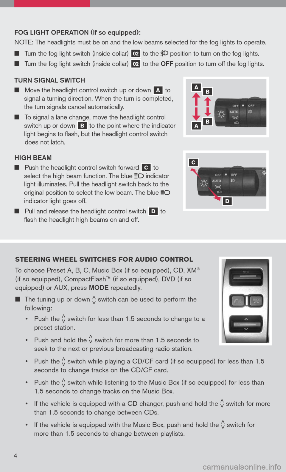 NISSAN PATHFINDER 2008 R51 / 3.G Quick Reference Guide 
 
FO g L ight  OPeR ati ON (if so equipped):
N OTE :
 The headlights must be on and the low beams selected for the fog lights to operate.
     Turn the fog light switch (inside collar) 02 to the  