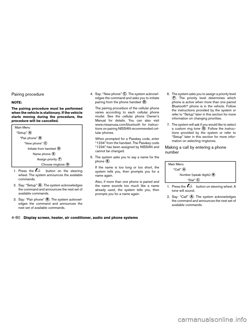NISSAN QUEST 2008 V42 / 3.G Owners Manual Pairing procedure
NOTE:
The pairing procedure must be performed
when the vehicle is stationary. If the vehicle
starts moving during the procedure, the
procedure will be cancelled.
Main Menu
“Setup