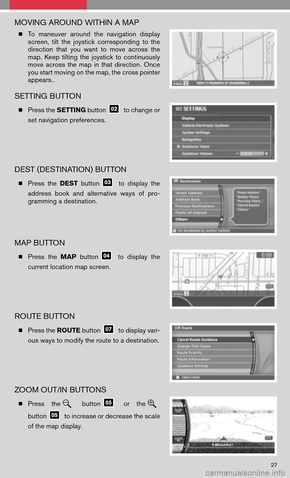 NISSAN QUEST 2008 V42 / 3.G Quick Reference Guide MOVING AROUND WITHIN A MAP
To maneuver aroundthenavigation display 
screen, tiltthe joystick corresponding tothe
direction thatyouwant tomove across the
map. Keep tilting thejoystick tocontinuously
m