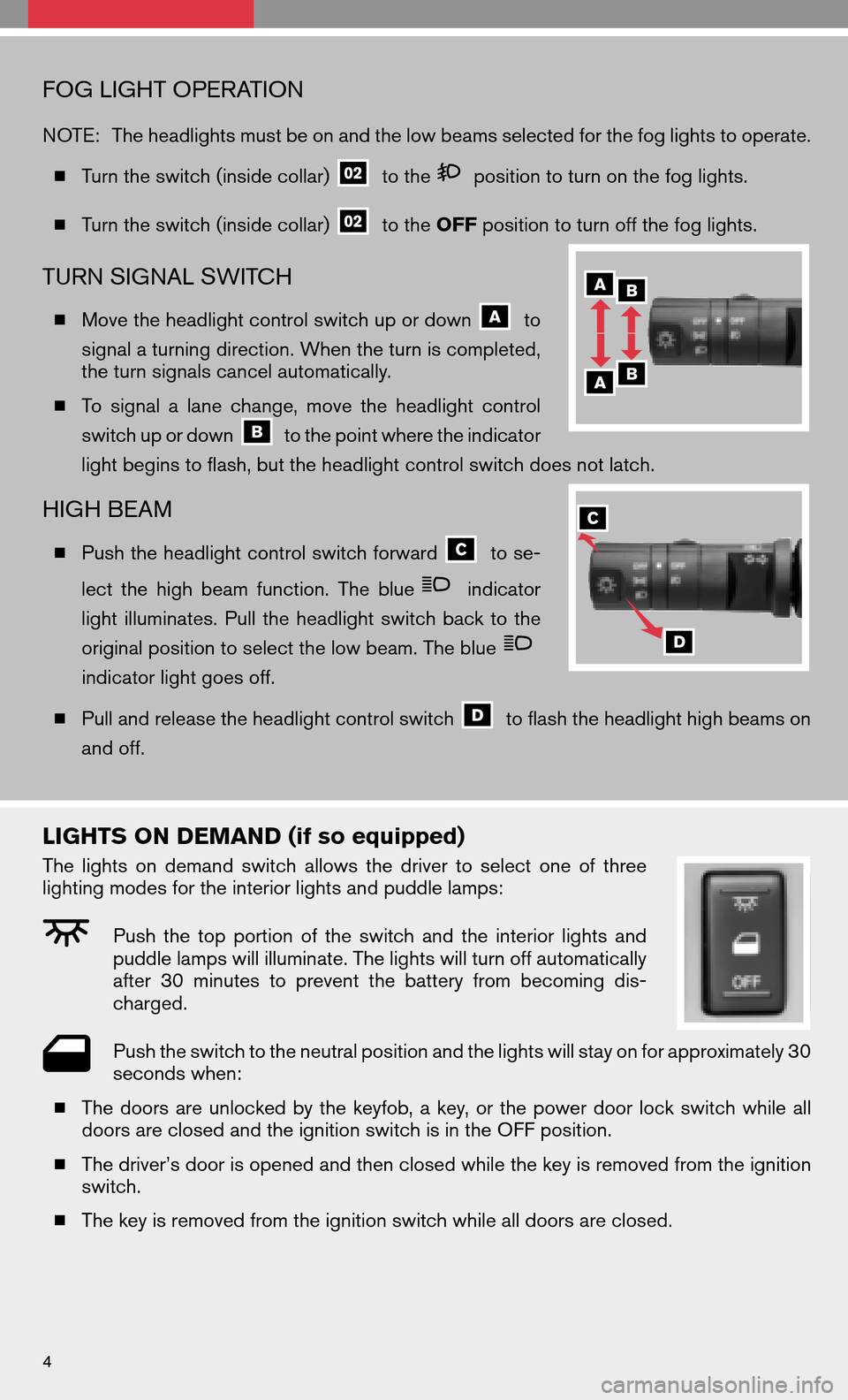 NISSAN QUEST 2008 V42 / 3.G Quick Reference Guide FOG LIGHT OPERATION
NOTE:The headlights must be on and the low beams selected for the fog lights to operate.
Turn the switch (inside collar)
to theposition to turn on the fog lights.
Turn the NISSAN QUEST 2008 V42 / 3.G Quick Reference Guide FOG LIGHT OPERATION
NOTE:The headlights must be on and the low beams selected for the fog lights to operate.
Turn the switch (inside collar)
to theposition to turn on the fog lights.
Turn the