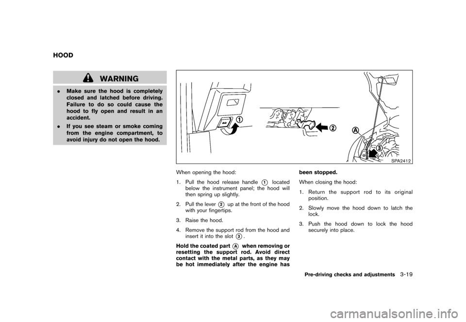 NISSAN ROGUE 2008 1.G Owners Manual Black plate (137,1)
Model "S35-D" EDITED: 2007/ 12/ 19
WARNING
.Make sure the hood is completely
closed and latched before driving.
Failure to do so could cause the
hood to fly open and result in an
a