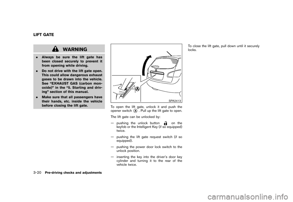 NISSAN ROGUE 2008 1.G Owners Manual Black plate (138,1)
Model "S35-D" EDITED: 2007/ 12/ 19
WARNING
.Always be sure the lift gate has
been closed securely to prevent it
from opening while driving.
.Do not drive with the lift gate open.
T