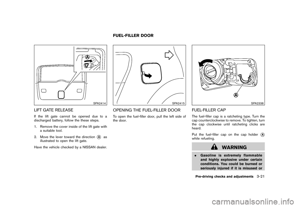 NISSAN ROGUE 2008 1.G Owners Manual Black plate (139,1)
Model "S35-D" EDITED: 2007/ 12/ 19
SPA2414
LIFT GATE RELEASEIf the lift gate cannot be opened due to a
discharged battery, follow the these steps.
1. Remove the cover inside of the