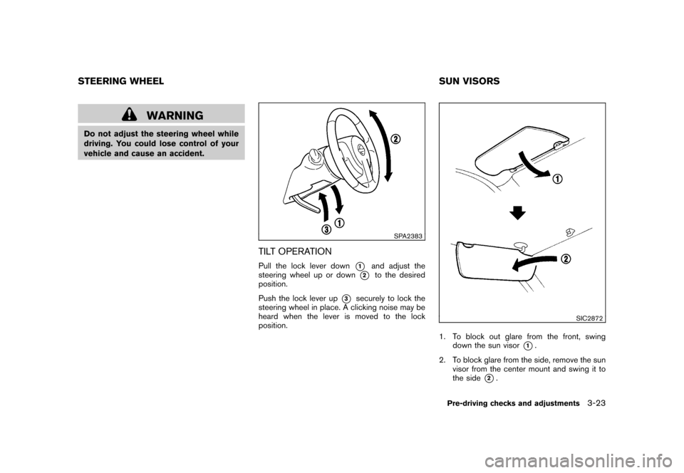 NISSAN ROGUE 2008 1.G Owners Manual Black plate (141,1)
Model "S35-D" EDITED: 2007/ 12/ 19
WARNING
Do not adjust the steering wheel while
driving. You could lose control of your
vehicle and cause an accident.
SPA2383
TILT OPERATIONPull 