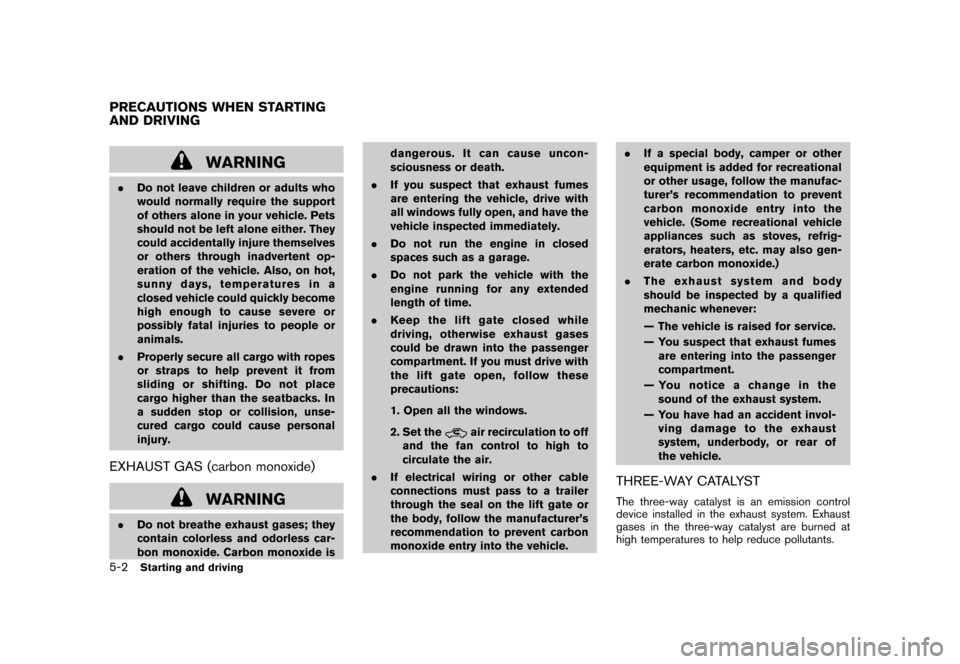 NISSAN ROGUE 2008 1.G Owners Manual Black plate (186,1)
Model "S35-D" EDITED: 2007/ 12/ 19
WARNING
.Do not leave children or adults who
would normally require the support
of others alone in your vehicle. Pets
should not be left alone ei