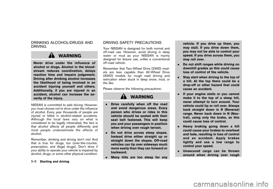 NISSAN ROGUE 2008 1.G Owners Manual Black plate (190,1)
Model "S35-D" EDITED: 2007/ 12/ 19
DRINKING ALCOHOL/DRUGS AND
DRIVING
WARNING
Never drive under the influence of
alcohol or drugs. Alcohol in the blood-
stream reduces coordination