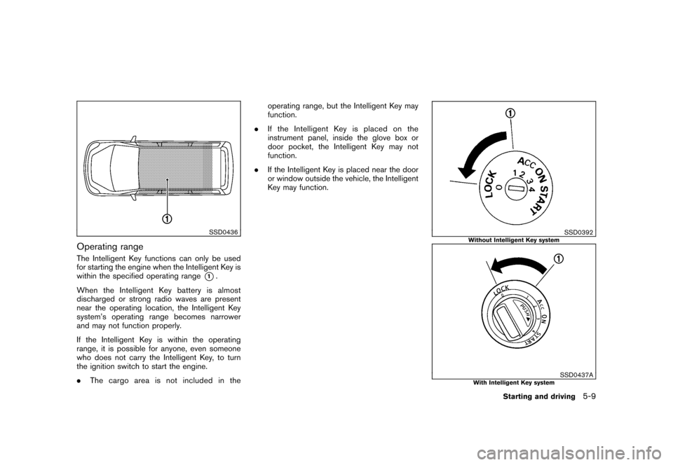 NISSAN ROGUE 2008 1.G Owners Manual Black plate (193,1)
Model "S35-D" EDITED: 2007/ 12/ 19
SSD0436
Operating rangeThe Intelligent Key functions can only be used
for starting the engine when the Intelligent Key is
within the specified op