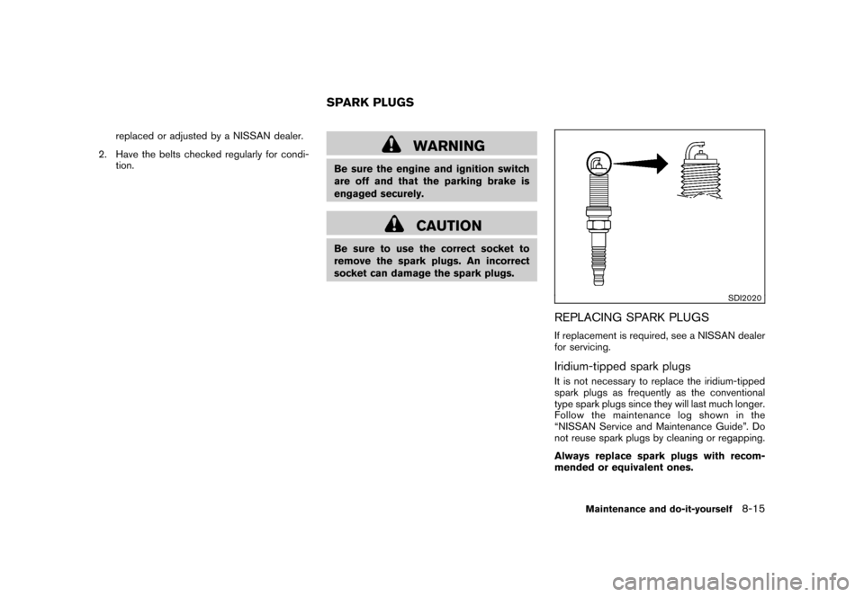 NISSAN ROGUE 2008 1.G Owners Manual Black plate (253,1)
Model "S35-D" EDITED: 2007/ 12/ 19
replaced or adjusted by a NISSAN dealer.
2. Have the belts checked regularly for condi-
tion.
WARNING
Be sure the engine and ignition switch
are 