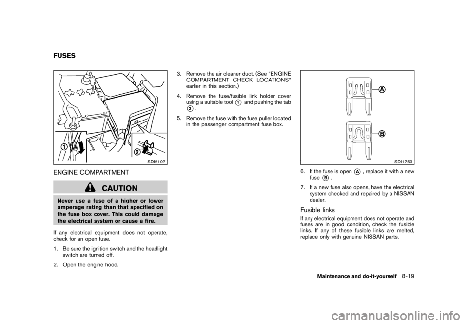 NISSAN ROGUE 2008 1.G Owners Manual Black plate (257,1)
Model "S35-D" EDITED: 2007/ 12/ 19
SDI2107
ENGINE COMPARTMENT
CAUTION
Never use a fuse of a higher or lower
amperage rating than that specified on
the fuse box cover. This could da NISSAN ROGUE 2008 1.G Owners Manual Black plate (257,1)
Model "S35-D" EDITED: 2007/ 12/ 19
SDI2107
ENGINE COMPARTMENT
CAUTION
Never use a fuse of a higher or lower
amperage rating than that specified on
the fuse box cover. This could da