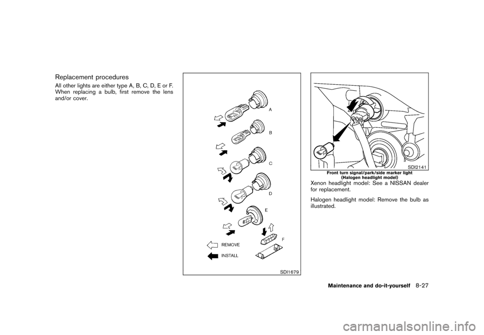 NISSAN ROGUE 2008 1.G Owners Manual Black plate (265,1)
Model "S35-D" EDITED: 2007/ 12/ 19
Replacement proceduresAll other lights are either type A, B, C, D, E or F.
When replacing a bulb, first remove the lens
and/or cover.
SDI1679
SDI