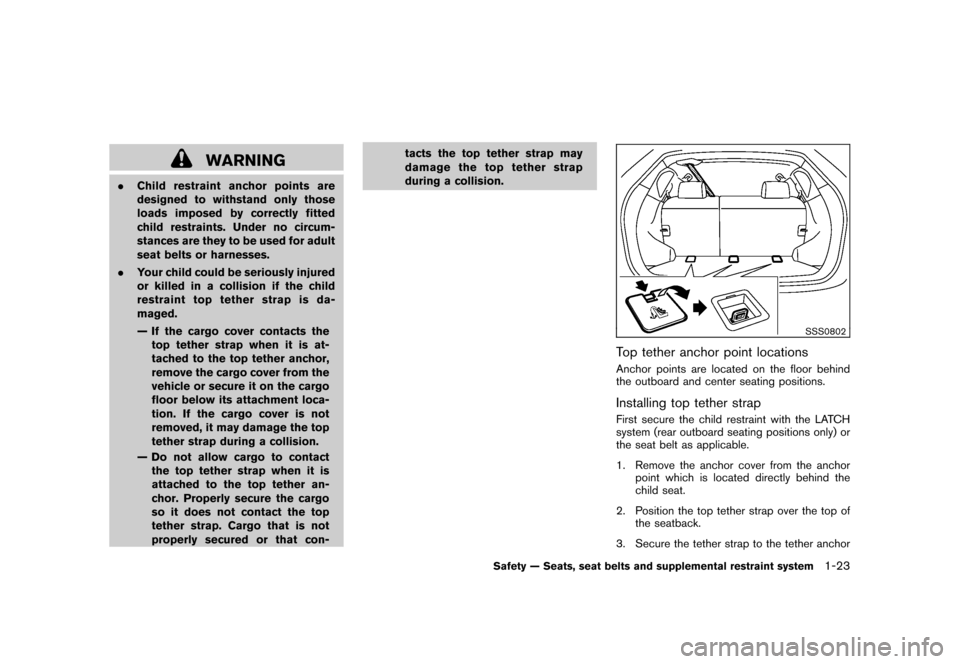 NISSAN ROGUE 2008 1.G Owners Manual Black plate (35,1)
Model "S35-D" EDITED: 2007/ 12/ 19
WARNING
.Child restraint anchor points are
designed to withstand only those
loads imposed by correctly fitted
child restraints. Under no circum-
s NISSAN ROGUE 2008 1.G Owners Manual Black plate (35,1)
Model "S35-D" EDITED: 2007/ 12/ 19
WARNING
.Child restraint anchor points are
designed to withstand only those
loads imposed by correctly fitted
child restraints. Under no circum-
s