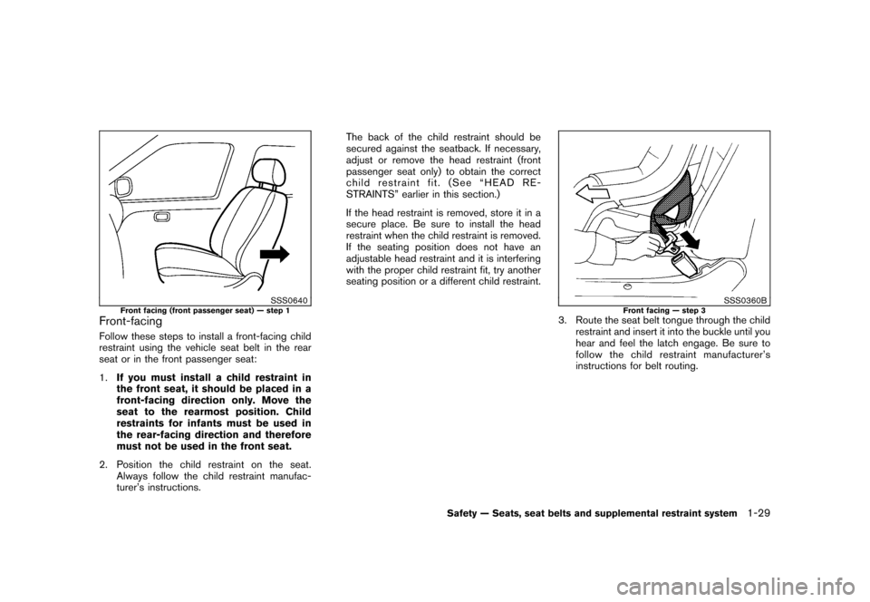 NISSAN ROGUE 2008 1.G Owners Manual Black plate (41,1)
Model "S35-D" EDITED: 2007/ 12/ 19
SSS0640
Front facing (front passenger seat) — step 1
Front-facingFollow these steps to install a front-facing child
restraint using the vehicle NISSAN ROGUE 2008 1.G Owners Manual Black plate (41,1)
Model "S35-D" EDITED: 2007/ 12/ 19
SSS0640
Front facing (front passenger seat) — step 1
Front-facingFollow these steps to install a front-facing child
restraint using the vehicle