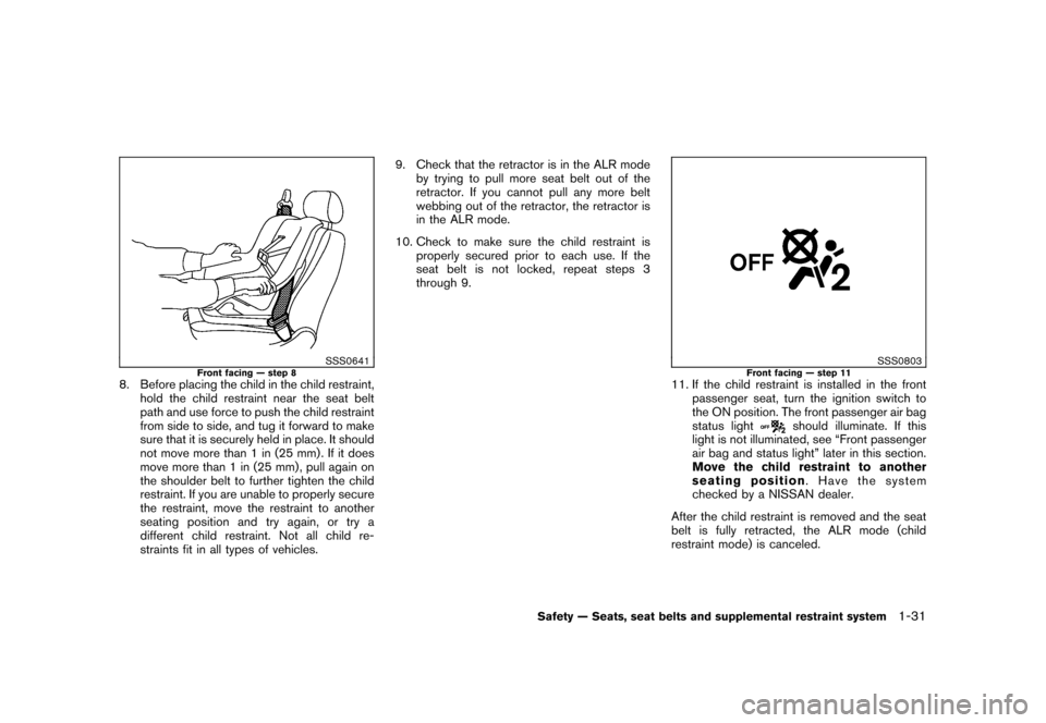 NISSAN ROGUE 2008 1.G Owners Manual Black plate (43,1)
Model "S35-D" EDITED: 2007/ 12/ 19
SSS0641
Front facing — step 8
8. Before placing the child in the child restraint,
hold the child restraint near the seat belt
path and use force NISSAN ROGUE 2008 1.G Owners Manual Black plate (43,1)
Model "S35-D" EDITED: 2007/ 12/ 19
SSS0641
Front facing — step 8
8. Before placing the child in the child restraint,
hold the child restraint near the seat belt
path and use force