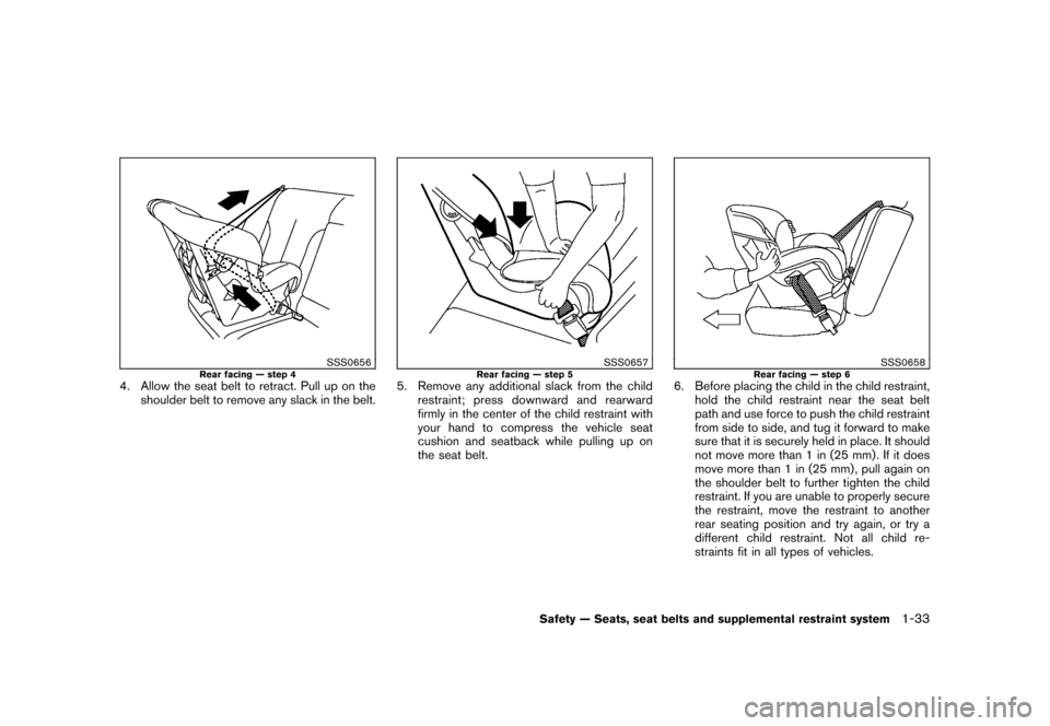 NISSAN ROGUE 2008 1.G Owners Manual Black plate (45,1)
Model "S35-D" EDITED: 2007/ 12/ 19
SSS0656
Rear facing — step 4
4. Allow the seat belt to retract. Pull up on the
shoulder belt to remove any slack in the belt.
SSS0657
Rear facin NISSAN ROGUE 2008 1.G Owners Manual Black plate (45,1)
Model "S35-D" EDITED: 2007/ 12/ 19
SSS0656
Rear facing — step 4
4. Allow the seat belt to retract. Pull up on the
shoulder belt to remove any slack in the belt.
SSS0657
Rear facin