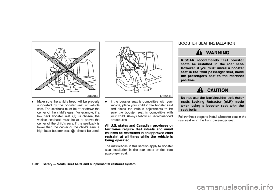NISSAN ROGUE 2008 1.G Owners Manual Black plate (48,1)
Model "S35-D" EDITED: 2007/ 12/ 19
LRS0453
.Make sure the child’s head will be properly
supported by the booster seat or vehicle
seat. The seatback must be at or above the
center NISSAN ROGUE 2008 1.G Owners Manual Black plate (48,1)
Model "S35-D" EDITED: 2007/ 12/ 19
LRS0453
.Make sure the child’s head will be properly
supported by the booster seat or vehicle
seat. The seatback must be at or above the
center