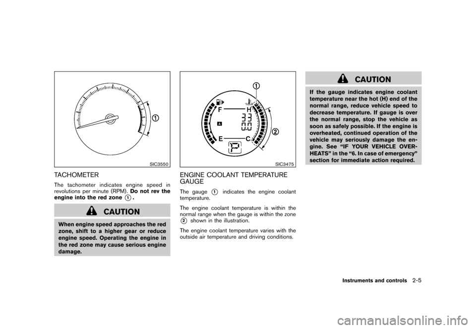 NISSAN ROGUE 2008 1.G Owners Manual Black plate (71,1)
Model "S35-D" EDITED: 2007/ 12/ 19
SIC3550
TACHOMETERThe tachometer indicates engine speed in
revolutions per minute (RPM) .Do not rev the
engine into the red zone
*1.
CAUTION
When NISSAN ROGUE 2008 1.G Owners Manual Black plate (71,1)
Model "S35-D" EDITED: 2007/ 12/ 19
SIC3550
TACHOMETERThe tachometer indicates engine speed in
revolutions per minute (RPM) .Do not rev the
engine into the red zone
*1.
CAUTION
When