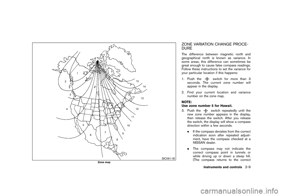 NISSAN ROGUE 2008 1.G Owners Manual Black plate (75,1)
Model "S35-D" EDITED: 2007/ 12/ 19
SIC0611B
Zone map
ZONE VARIATION CHANGE PROCE-
DUREThe difference between magnetic north and
geographical north is known as variance. In
some area NISSAN ROGUE 2008 1.G Owners Manual Black plate (75,1)
Model "S35-D" EDITED: 2007/ 12/ 19
SIC0611B
Zone map
ZONE VARIATION CHANGE PROCE-
DUREThe difference between magnetic north and
geographical north is known as variance. In
some area