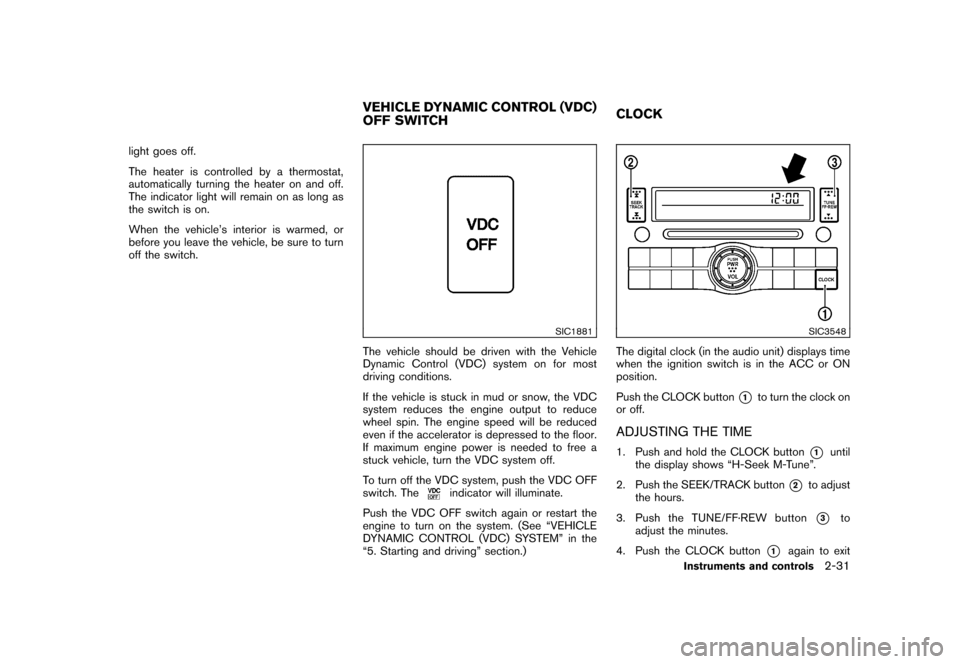NISSAN ROGUE 2008 1.G Owners Manual Black plate (97,1)
Model "S35-D" EDITED: 2007/ 12/ 19
light goes off.
The heater is controlled by a thermostat,
automatically turning the heater on and off.
The indicator light will remain on as long 