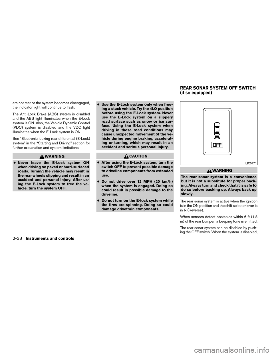 NISSAN TITAN 2008 1.G Owners Manual are not met or the system becomes disengaged,
the indicator light will continue to flash.
The Anti-Lock Brake (ABS) system is disabled
and the ABS light illuminates when the E-Lock
system is ON. Also,
