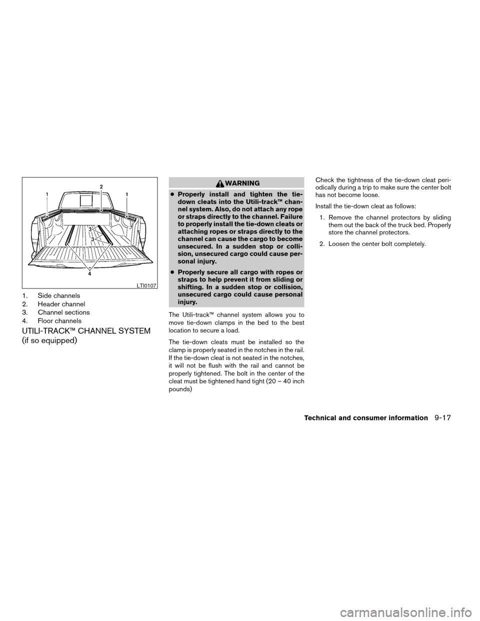 NISSAN TITAN 2008 1.G Owners Manual 1. Side channels
2. Header channel
3. Channel sections
4. Floor channels
UTILI-TRACK™ CHANNEL SYSTEM
(if so equipped)
WARNING
cProperly install and tighten the tie-
down cleats into the Utili-track