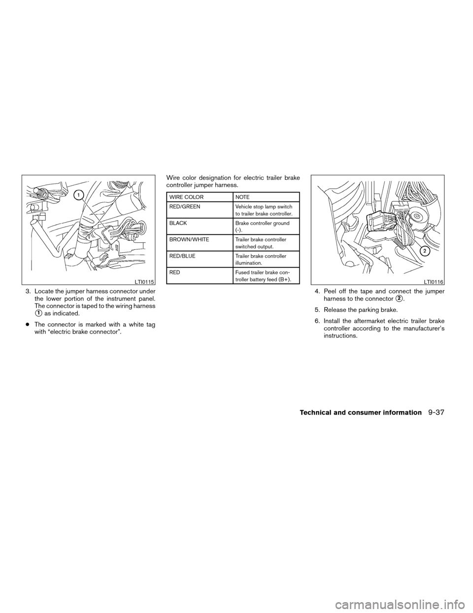 NISSAN TITAN 2008 1.G Owners Manual 3. Locate the jumper harness connector under
the lower portion of the instrument panel.
The connector is taped to the wiring harness
s1as indicated.
cThe connector is marked with a white tag
with “e