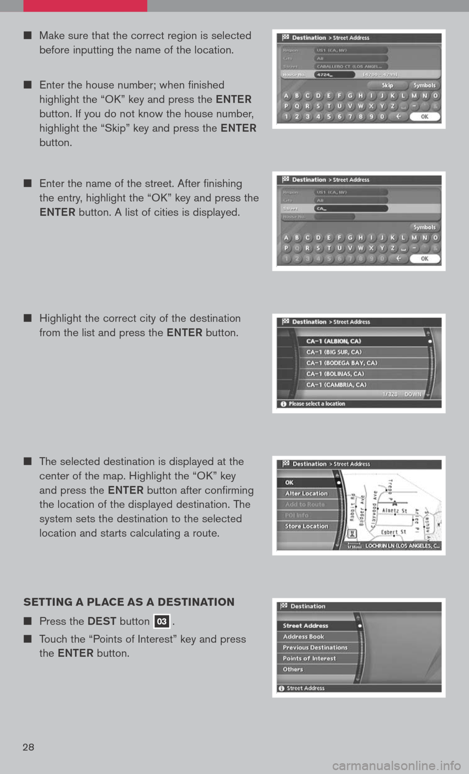 NISSAN TITAN 2008 1.G Quick Reference Guide 
n	Make	 sure	that	the	correct	 region	is	selected	
before	 inputting	 the	name	 of	the	 location.
n	Enter	 the	house	 number;	 when	finished	
highlight	 the	“OK”	 key	and	 press	 the	eNTe R
	
but