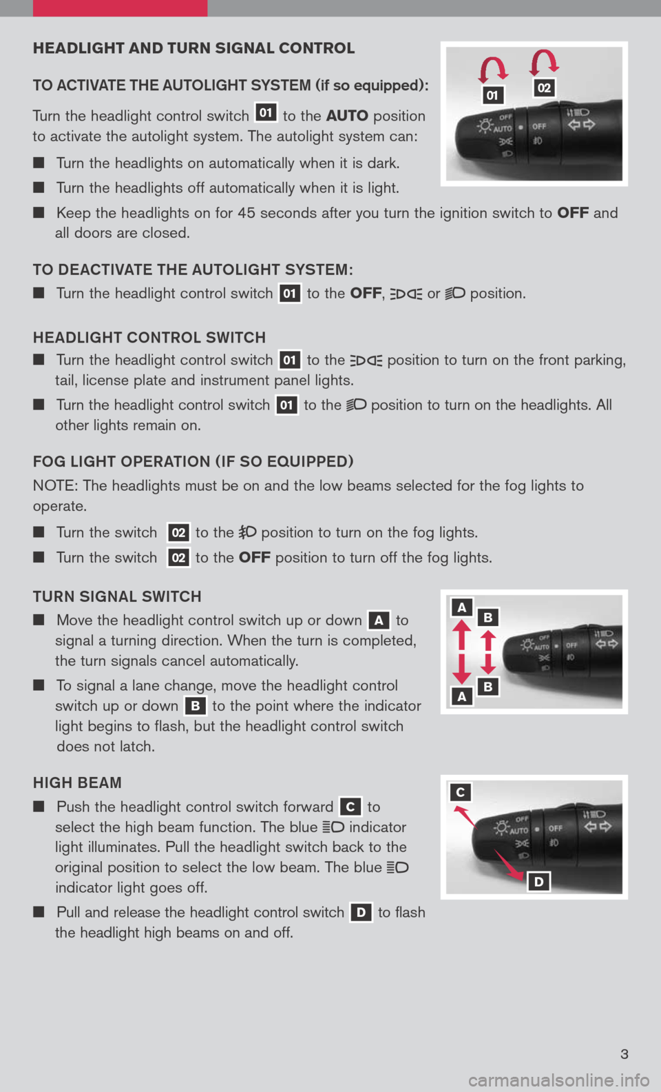 NISSAN TITAN 2008 1.G Quick Reference Guide
3
HEADLIgHT AND T uRN sIg NAL CONTROL
TO aCTIV aTe TH e a UTOLI gHT SYST eM
(if so equipped):
Turn the headlight control switch
01
to the AuTO position
to activate the autolight system NISSAN TITAN 2008 1.G Quick Reference Guide
3
HEADLIgHT AND T uRN sIg NAL CONTROL
TO aCTIV aTe TH e a UTOLI gHT SYST eM
(if so equipped):
Turn the headlight control switch
01
to the AuTO position
to activate the autolight system