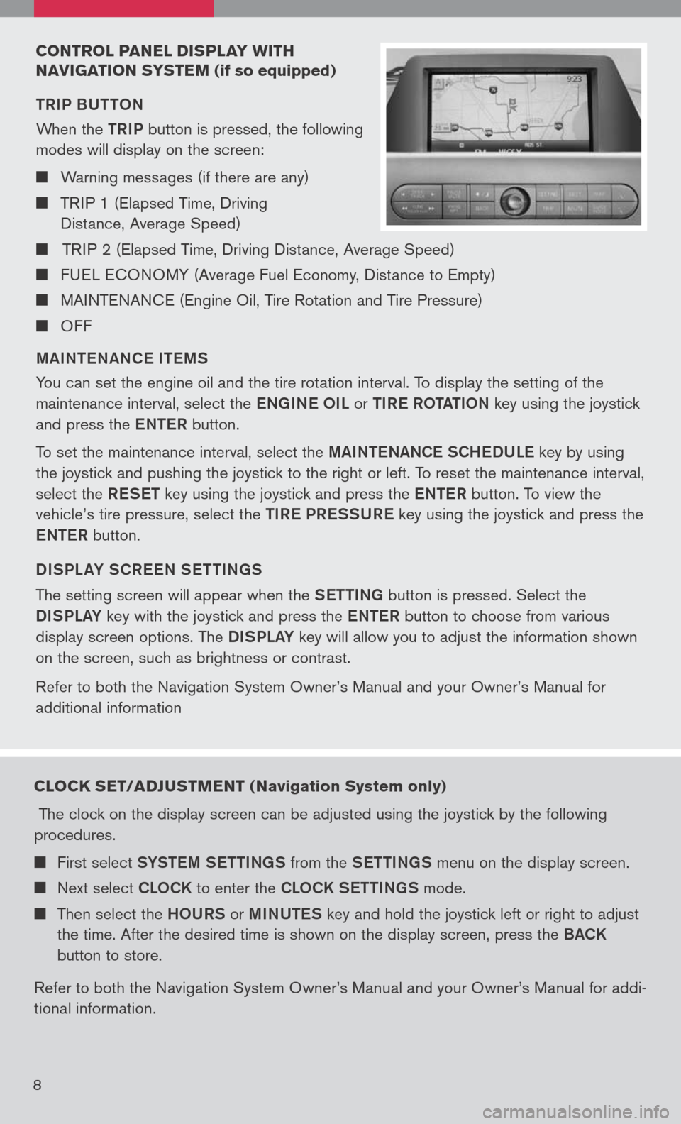 NISSAN TITAN 2008 1.G Quick Reference Guide 
CONTROL PANEL DIsPLAY w ITH 
N AVI gATION  sY sTEM
 (if so equipped)
TRIP BUTTON
When	 the	
TRIP	button	 is	pressed,	 the	following	
modes	 will	display	 on	the	 screen:
	 Warning	 messages	(if	th