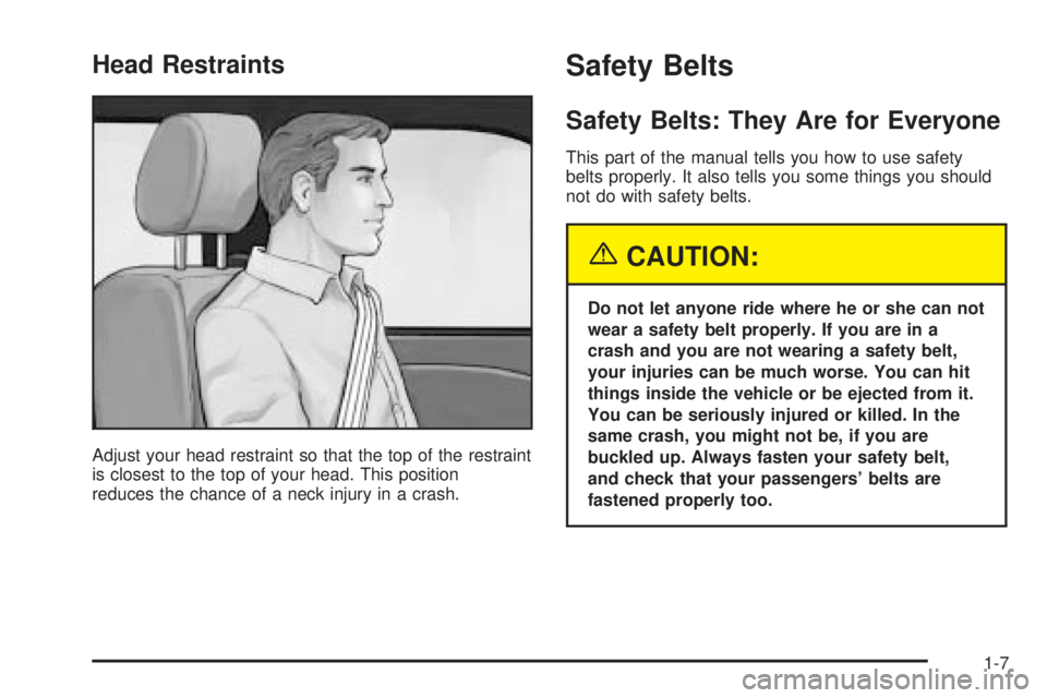 PONTIAC BONNEVILLE 2005  Owners Manual Head Restraints
Adjust your head restraint so that the top of the restraint
is closest to the top of your head. This position
reduces the chance of a neck injury in a crash.
Safety Belts
Safety Belts: