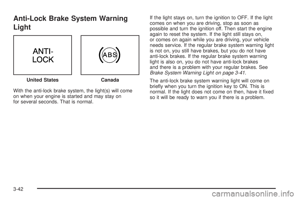 PONTIAC BONNEVILLE 2005  Owners Manual Anti-Lock Brake System Warning
Light
With the anti-lock brake system, the light(s) will come
on when your engine is started and may stay on
for several seconds. That is normal.If the light stays on, t