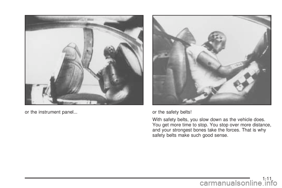 PONTIAC BONNEVILLE 2005  Owners Manual or the instrument panel... or the safety belts!
With safety belts, you slow down as the vehicle does.
You get more time to stop. You stop over more distance,
and your strongest bones take the forces. 