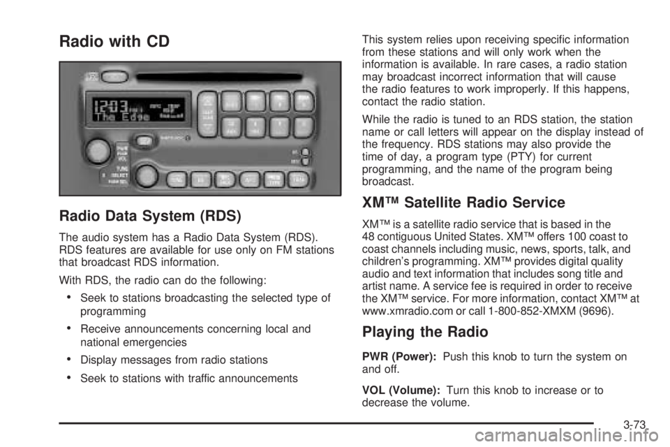 PONTIAC BONNEVILLE 2005 Owners Manual Radio with CD
Radio Data System (RDS)
The audio system has a Radio Data System (RDS).
RDS features are available for use only on FM stations
that broadcast RDS information.
With RDS, the radio can do PONTIAC BONNEVILLE 2005 Owners Manual Radio with CD
Radio Data System (RDS)
The audio system has a Radio Data System (RDS).
RDS features are available for use only on FM stations
that broadcast RDS information.
With RDS, the radio can do