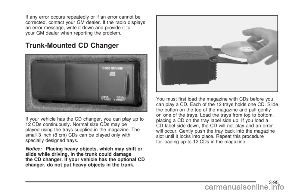 PONTIAC BONNEVILLE 2005 Owners Manual If any error occurs repeatedly or if an error cannot be
corrected, contact your GM dealer. If the radio displays
an error message, write it down and provide it to
your GM dealer when reporting the pro PONTIAC BONNEVILLE 2005 Owners Manual If any error occurs repeatedly or if an error cannot be
corrected, contact your GM dealer. If the radio displays
an error message, write it down and provide it to
your GM dealer when reporting the pro